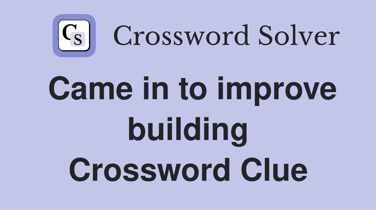 Came in to improve building Crossword Clue
