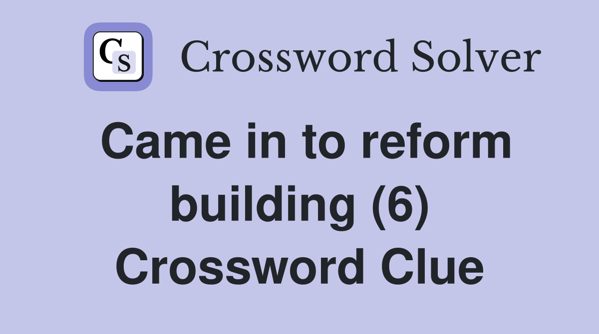 Came in to reform building (6) Crossword Clue