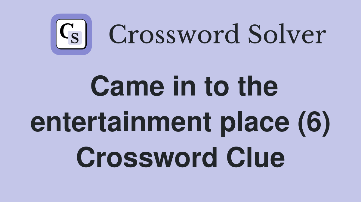 Came in to the entertainment place (6) Crossword Clue