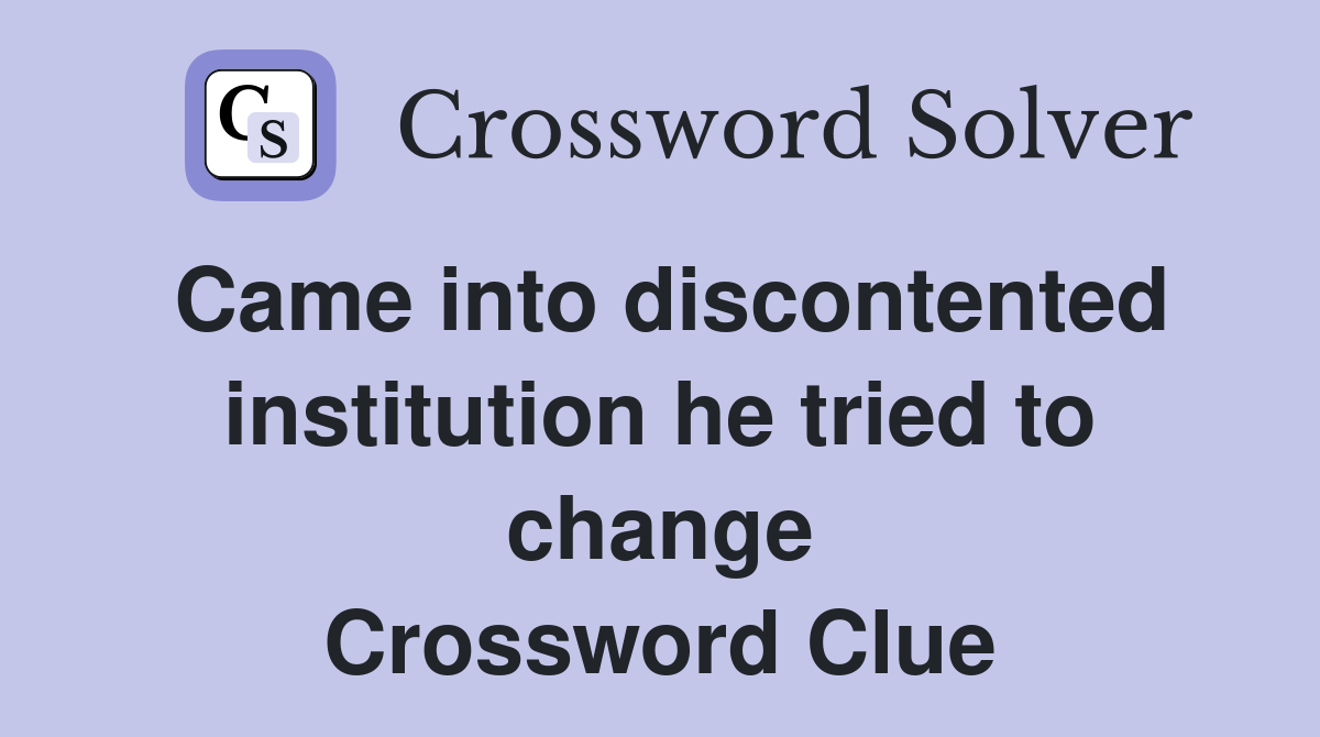 Came into discontented institution he tried to change Crossword Clue