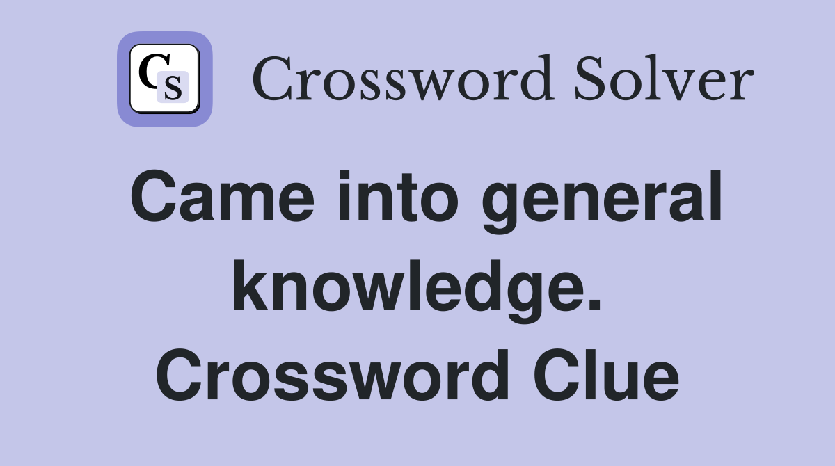 Came into general knowledge. Crossword Clue