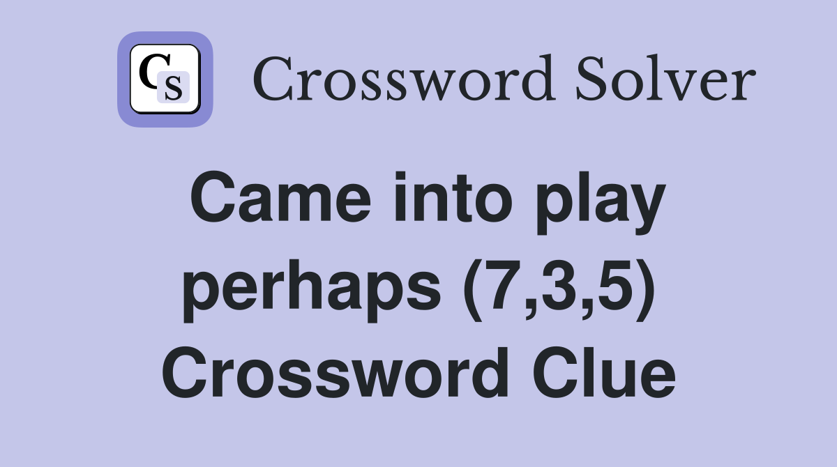 Came into play perhaps (7,3,5) Crossword Clue