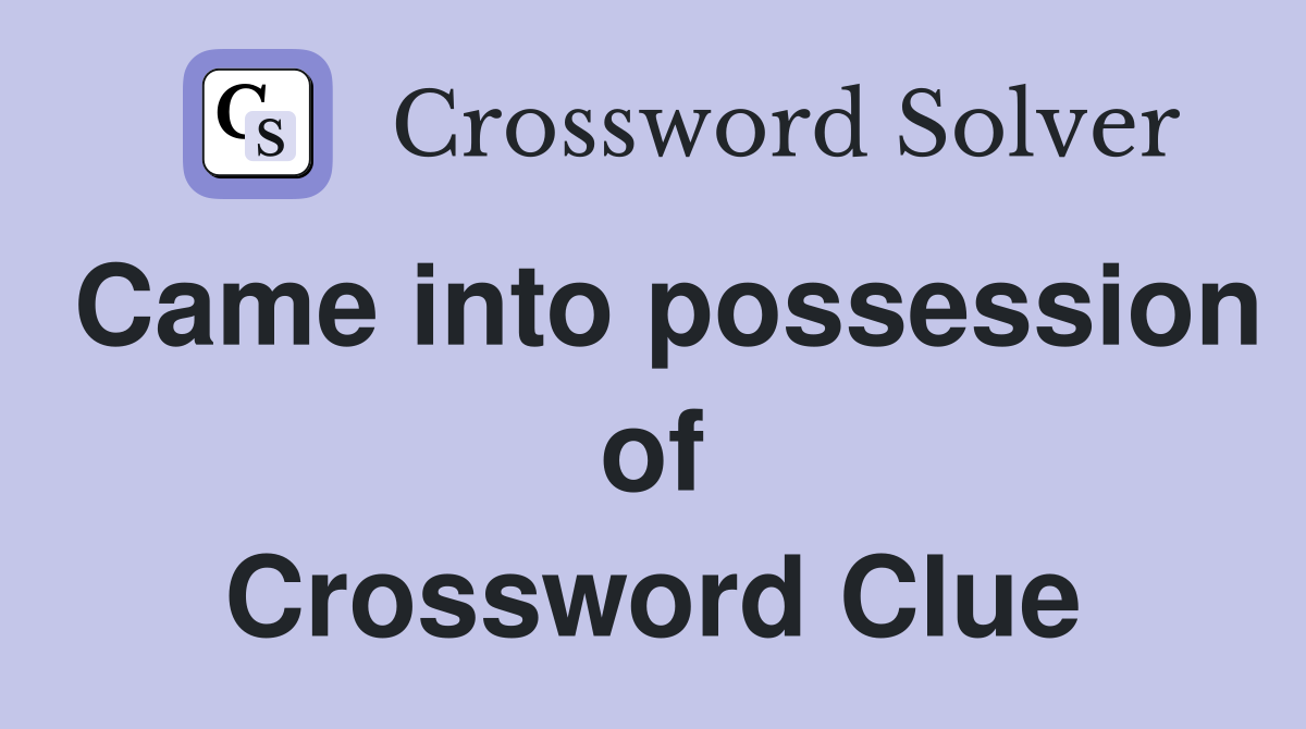 Came into possession of Crossword Clue