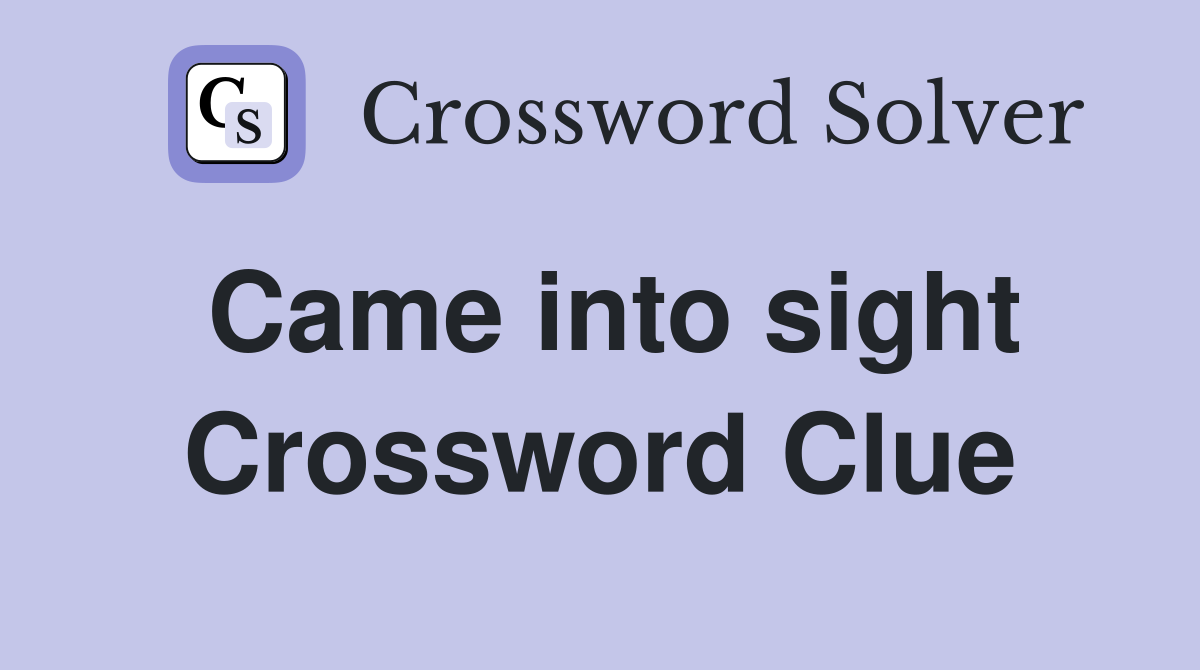 Came into sight Crossword Clue