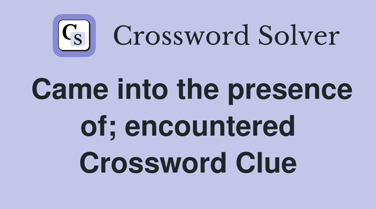 Came into the presence of; encountered Crossword Clue