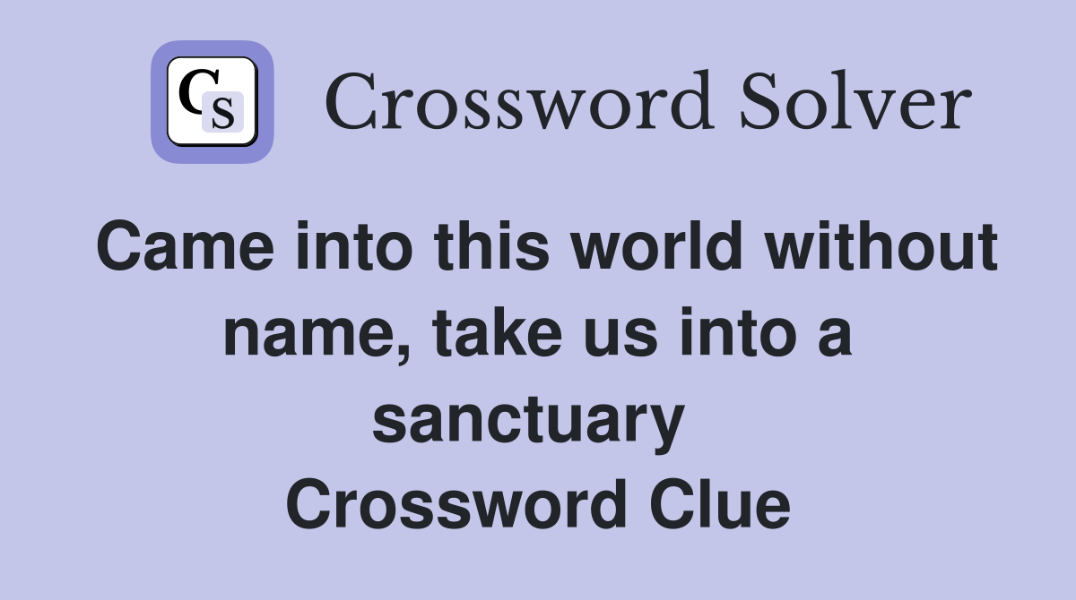 Came into this world without name, take us into a sanctuary  Crossword Clue