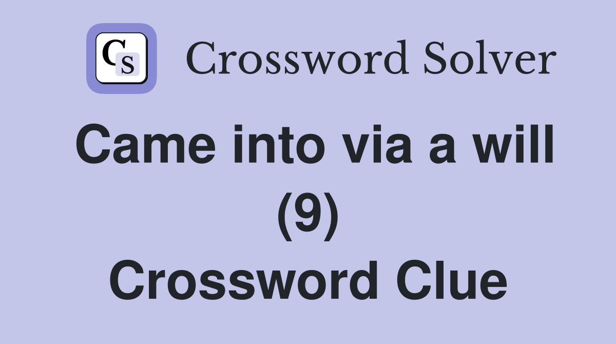 Came into via a will (9) Crossword Clue