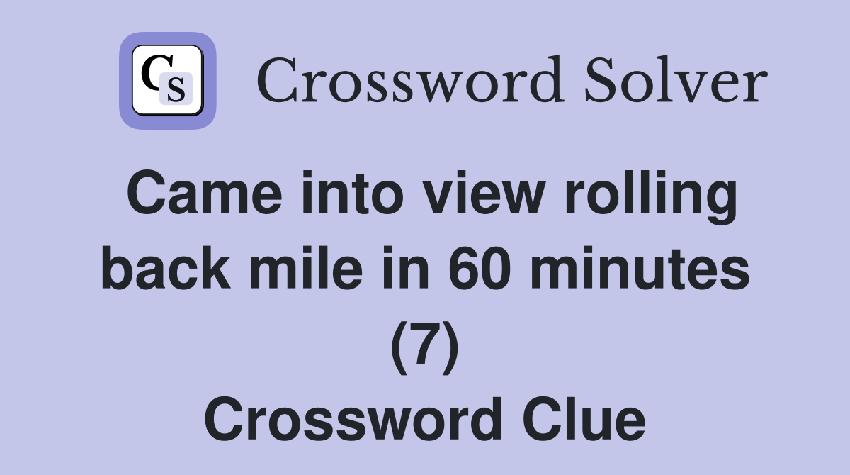 Came into view rolling back mile in 60 minutes (7) Crossword Clue