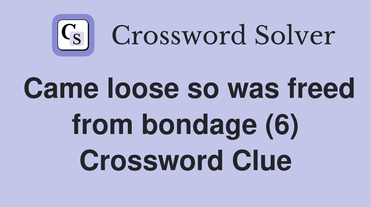 Came loose so was freed from bondage (6) Crossword Clue
