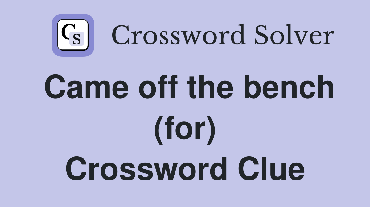 Came off the bench (for) Crossword Clue