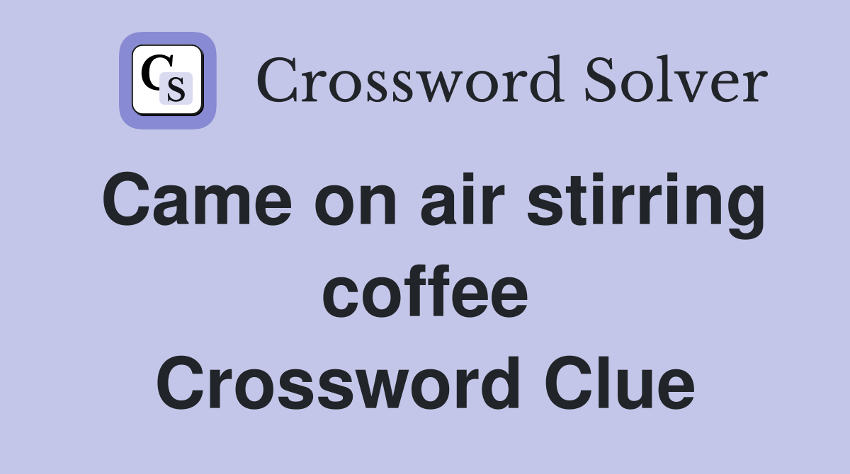 Came on air stirring coffee Crossword Clue