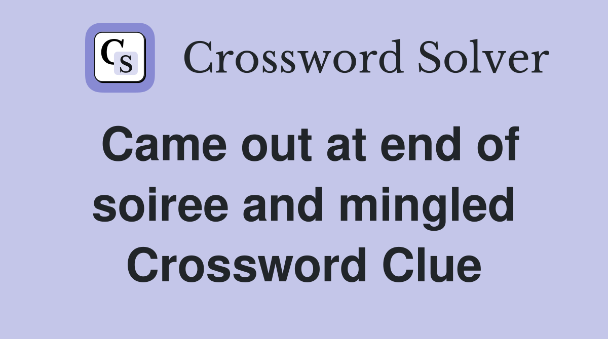 Came out at end of soiree and mingled Crossword Clue