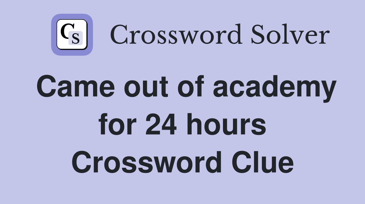 Came out of academy for 24 hours Crossword Clue
