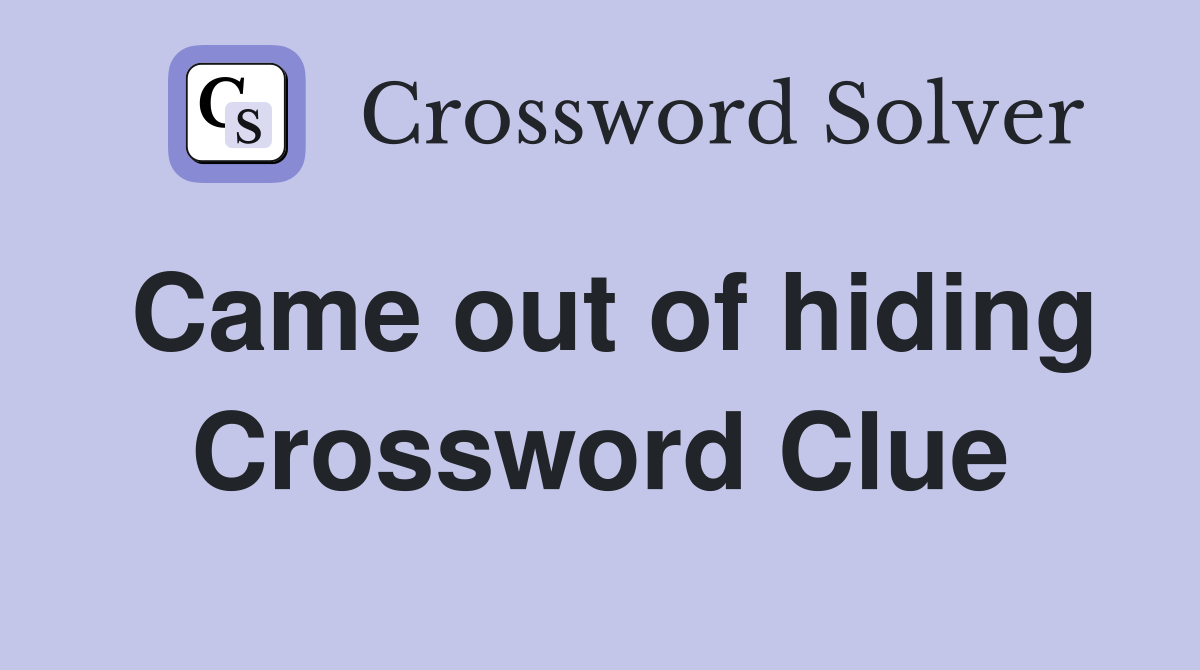 Came out of hiding Crossword Clue