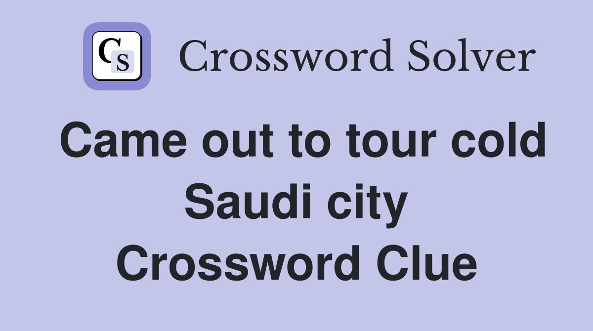 Came out to tour cold Saudi city Crossword Clue
