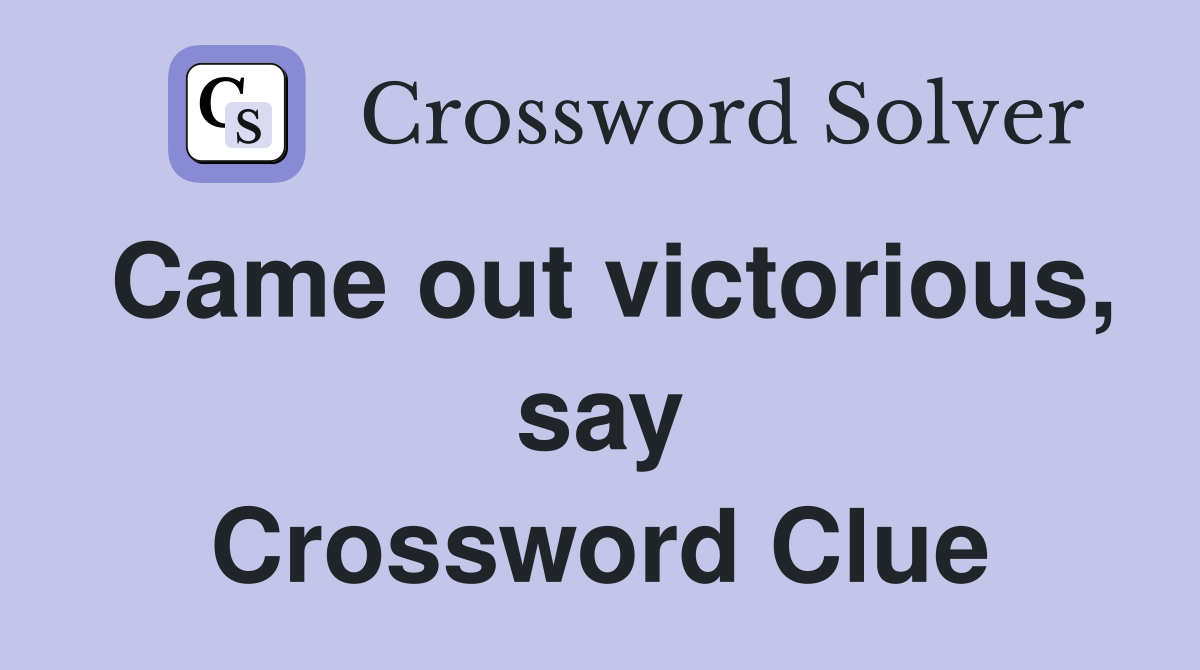 Came out victorious, say Crossword Clue