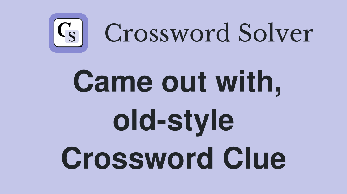Came out with, old-style Crossword Clue