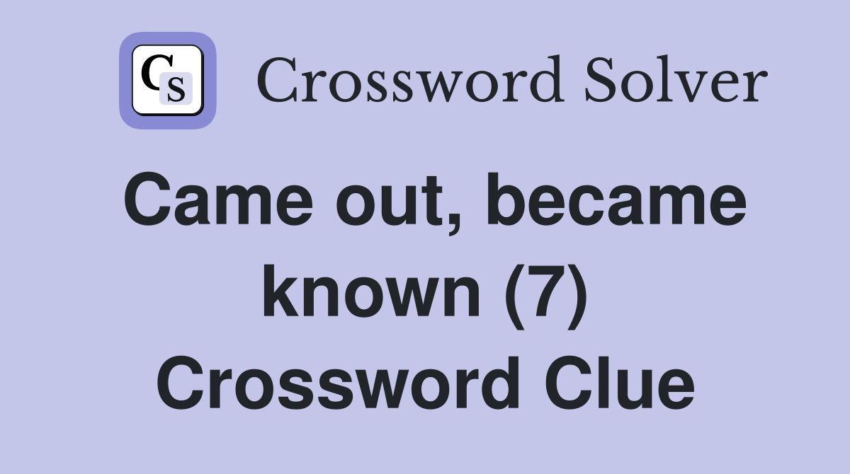Came out, became known (7) Crossword Clue