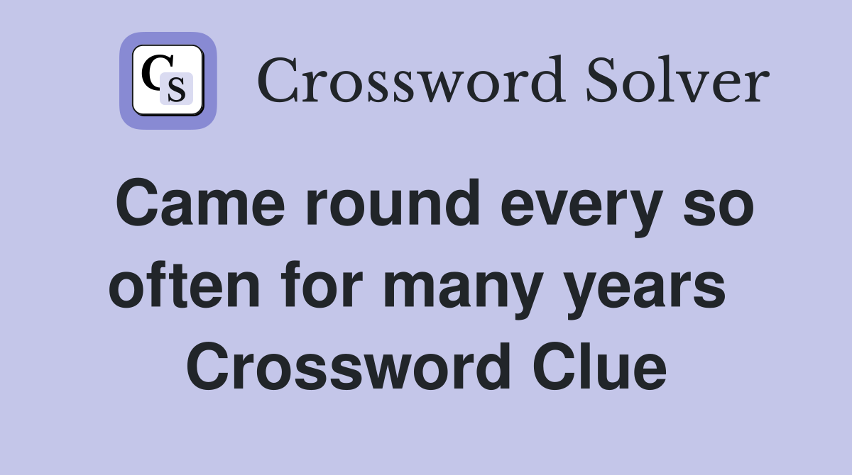 Came round every so often for many years  Crossword Clue