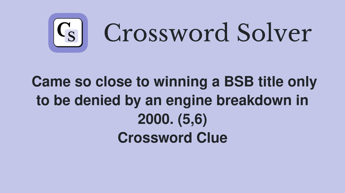 Came so close to winning a BSB title only to be denied by an engine breakdown in 2000. (5,6) Crossword Clue
