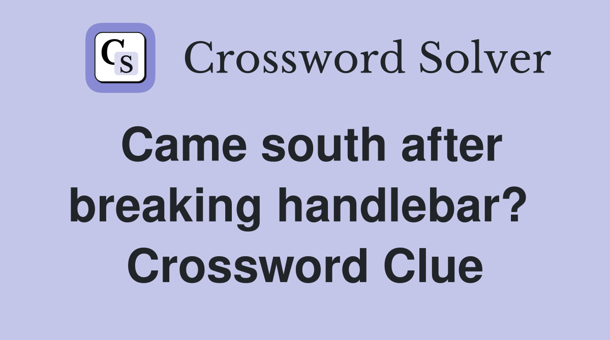 Came south after breaking handlebar?  Crossword Clue
