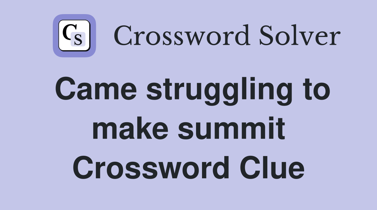 Came struggling to make summit Crossword Clue
