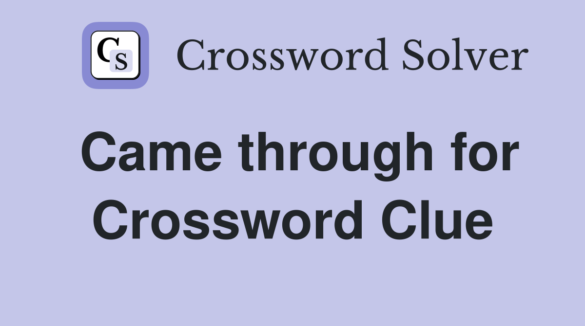 Came through for Crossword Clue