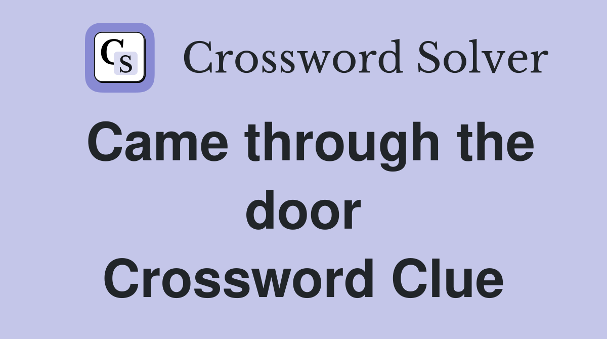 Came through the door Crossword Clue