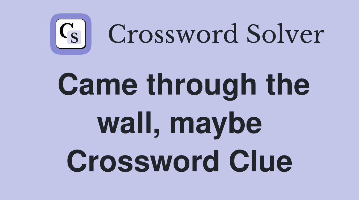 Came through the wall, maybe Crossword Clue