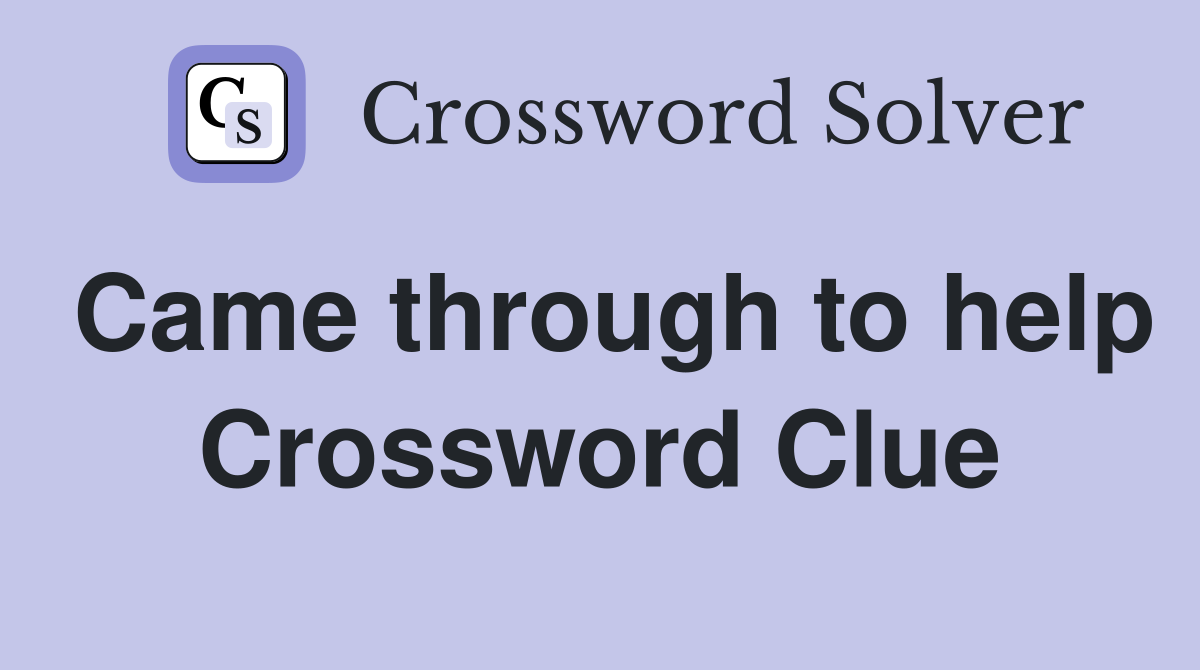 Came through to help Crossword Clue