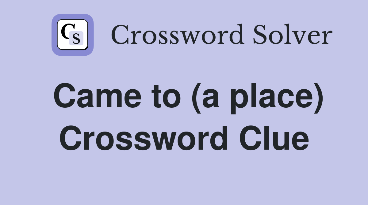 Came to (a place) Crossword Clue