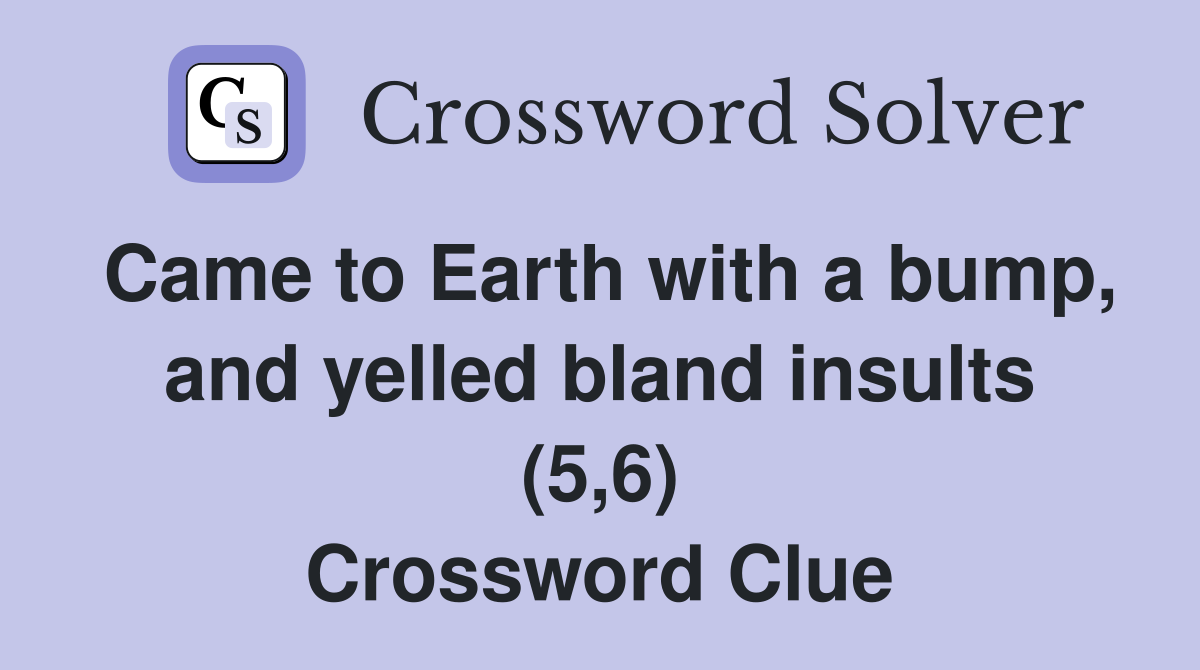 Came to Earth with a bump, and yelled bland insults (5,6) Crossword Clue