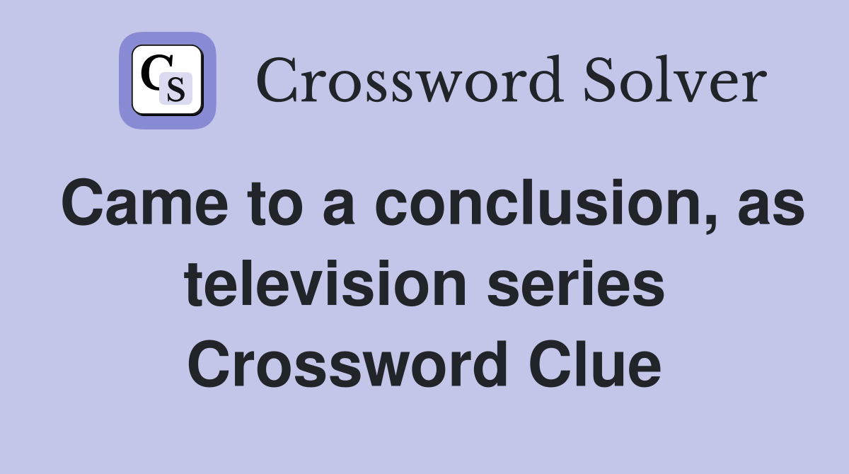 Came to a conclusion, as television series Crossword Clue