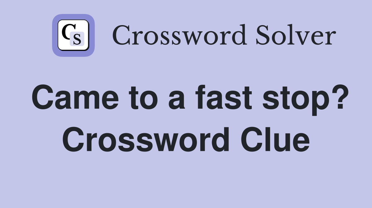 Came to a fast stop? Crossword Clue