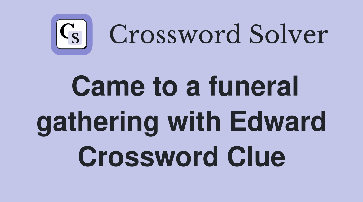 Came to a funeral gathering with Edward Crossword Clue