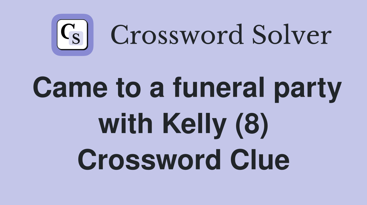 Came to a funeral party with Kelly (8) Crossword Clue