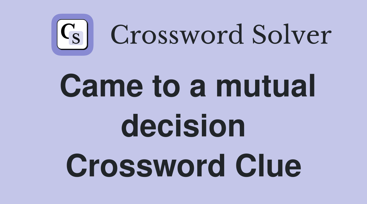Came to a mutual decision Crossword Clue