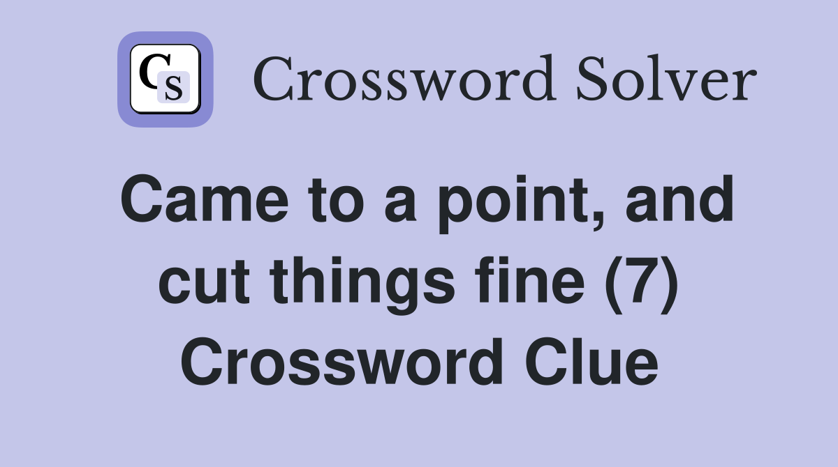 Came to a point, and cut things fine (7) Crossword Clue