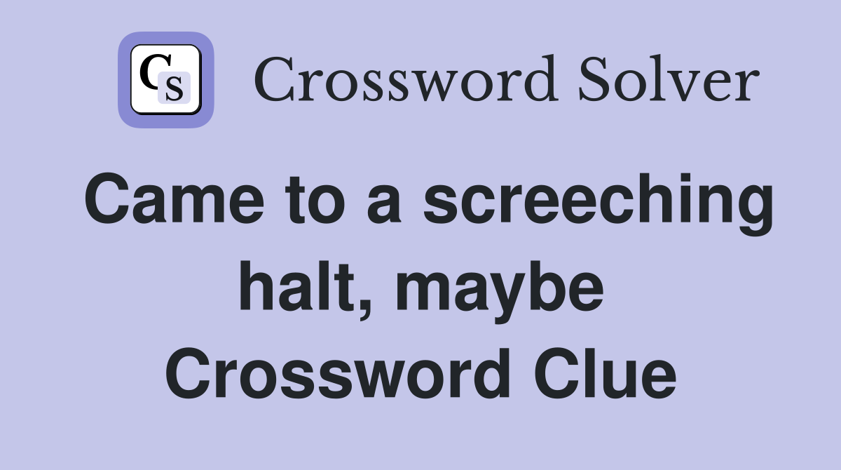 Came to a screeching halt, maybe Crossword Clue