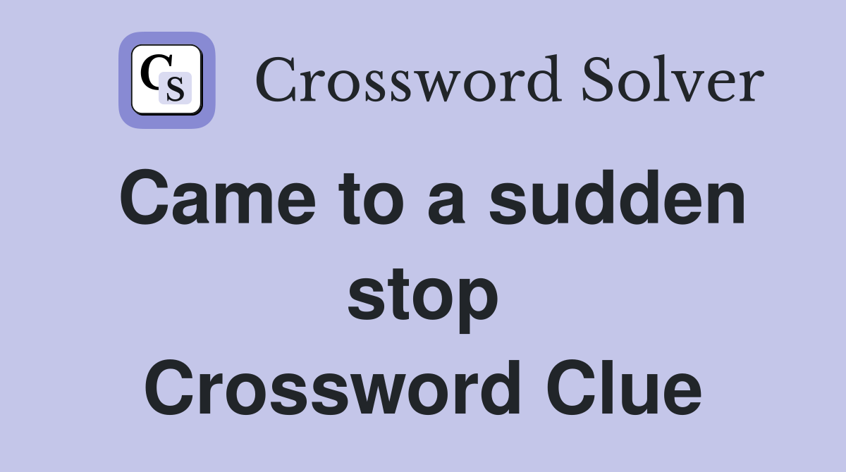 Came to a sudden stop Crossword Clue