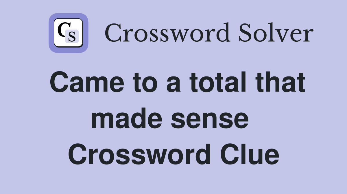 Came to a total that made sense  Crossword Clue
