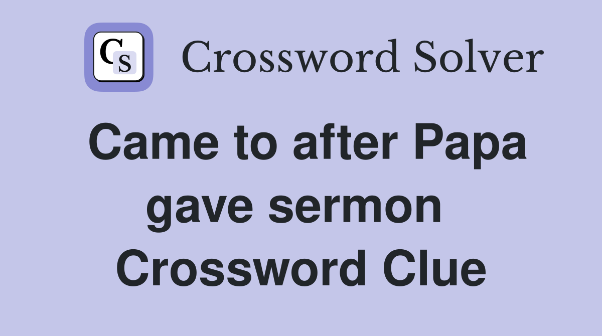 Came to after Papa gave sermon  Crossword Clue