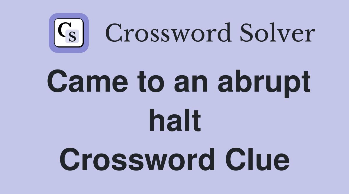 Came to an abrupt halt Crossword Clue