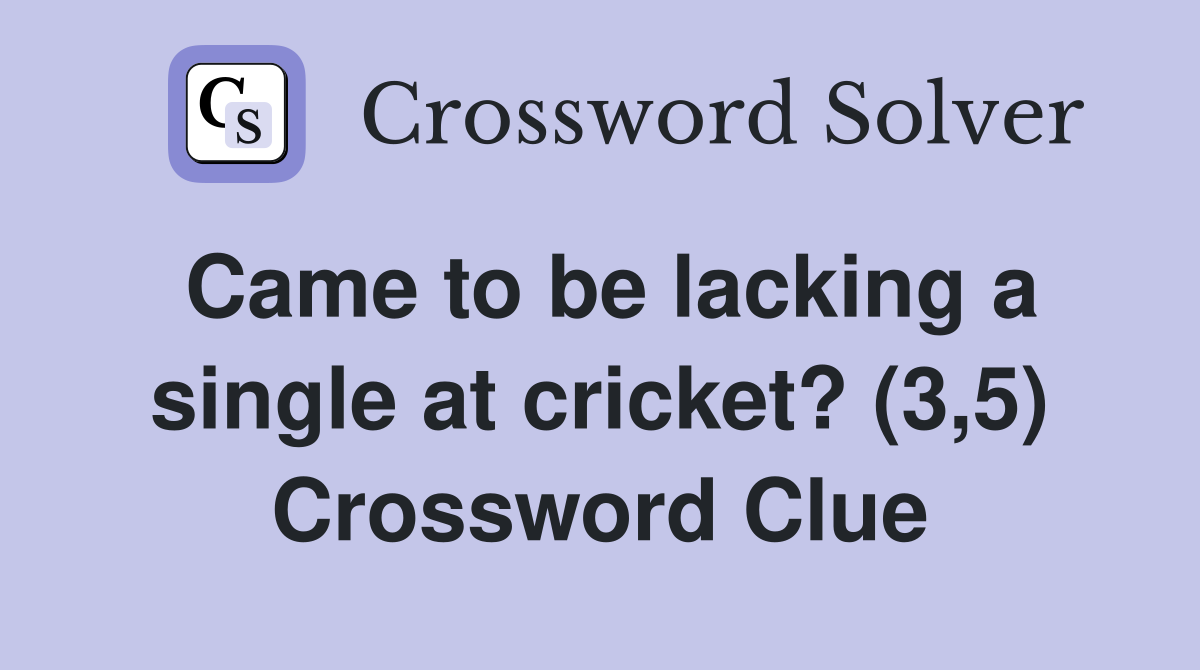 Came to be lacking a single at cricket? (3,5) Crossword Clue