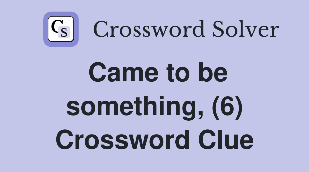 Came to be something, (6) Crossword Clue