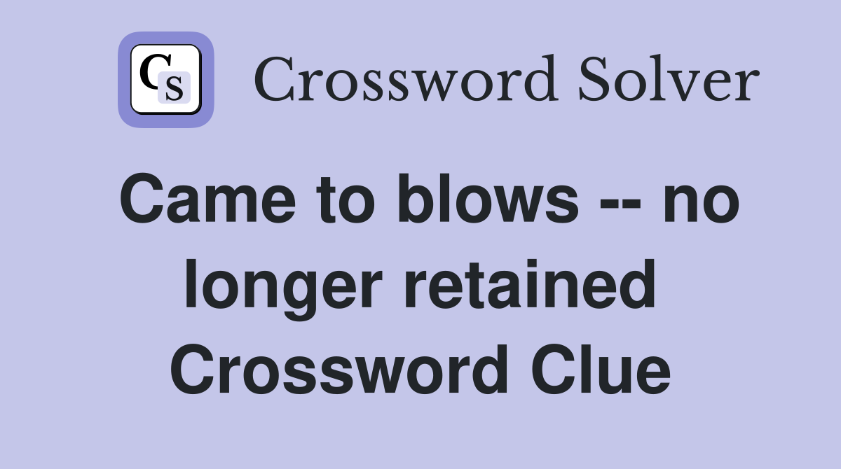 Came to blows -- no longer retained Crossword Clue