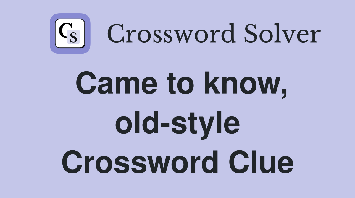 Came to know, old-style Crossword Clue