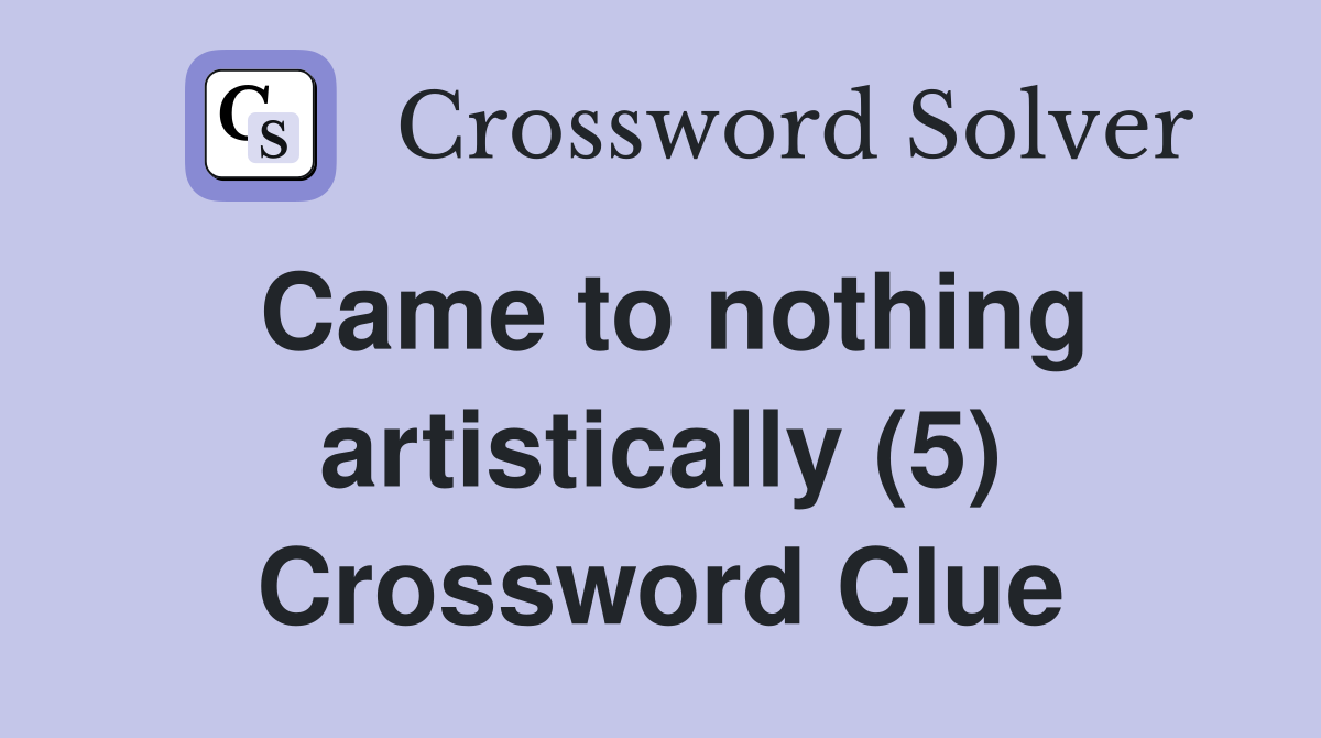 Came to nothing artistically (5) Crossword Clue