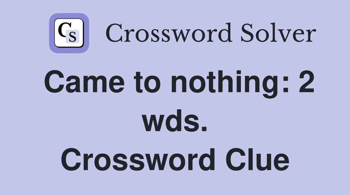 Came to nothing: 2 wds. Crossword Clue