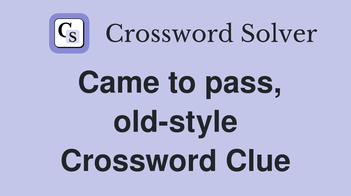 Came to pass, old-style Crossword Clue